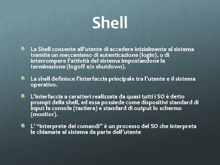 Shell La Shell consente all'utente di accedere inizialmente al sistema tramite un meccanismo di