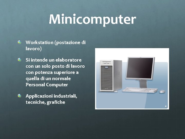 Minicomputer Workstation (postazione di lavoro) Si intende un elaboratore con un solo posto di