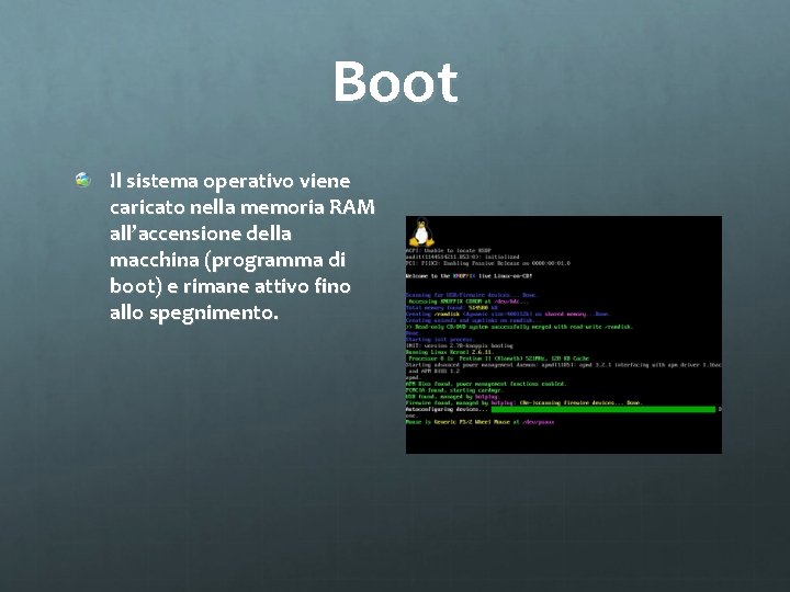 Boot Il sistema operativo viene caricato nella memoria RAM all’accensione della macchina (programma di