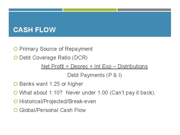 CASH FLOW Primary Source of Repayment Debt Coverage Ratio (DCR) Net Profit + Deprec