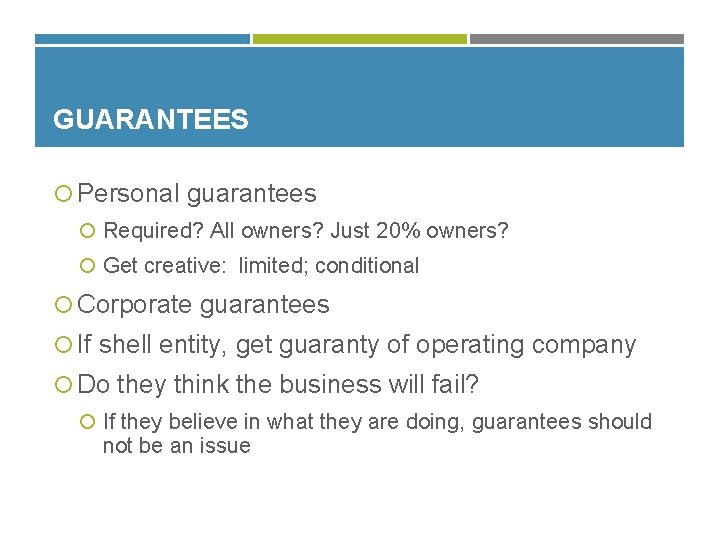GUARANTEES Personal guarantees Required? All owners? Just 20% owners? Get creative: limited; conditional Corporate
