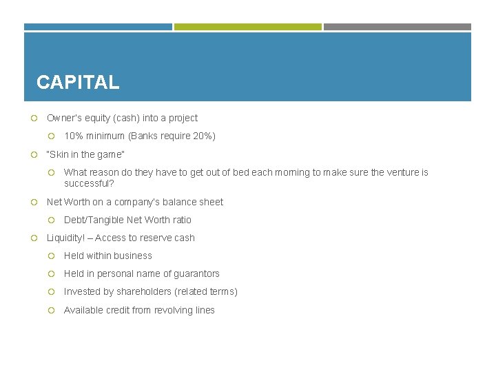 CAPITAL Owner’s equity (cash) into a project 10% minimum (Banks require 20%) “Skin in