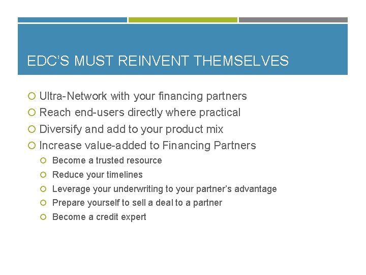 EDC’S MUST REINVENT THEMSELVES Ultra-Network with your financing partners Reach end-users directly where practical