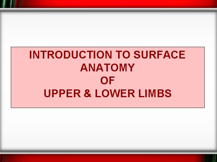 INTRODUCTION TO SURFACE ANATOMY OF UPPER & LOWER LIMBS 