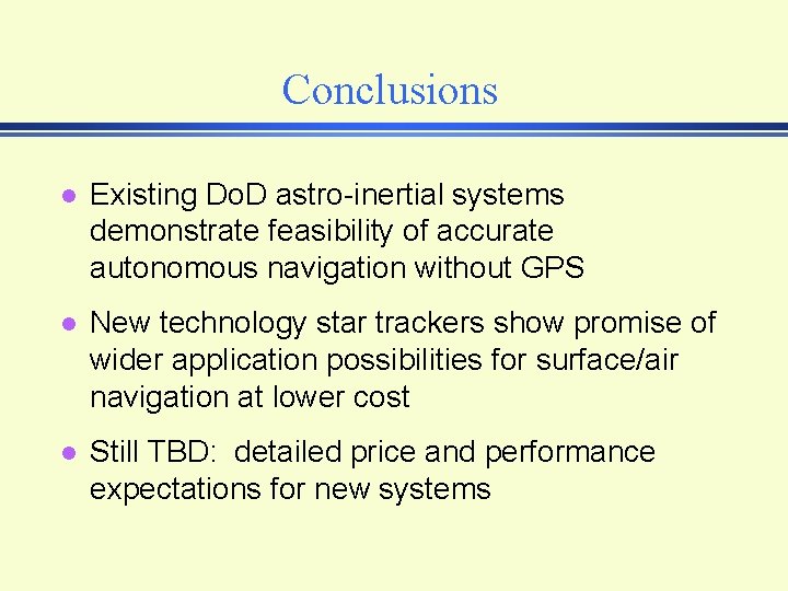 Conclusions l Existing Do. D astro-inertial systems demonstrate feasibility of accurate autonomous navigation without Conclusions l Existing Do. D astro-inertial systems demonstrate feasibility of accurate autonomous navigation without