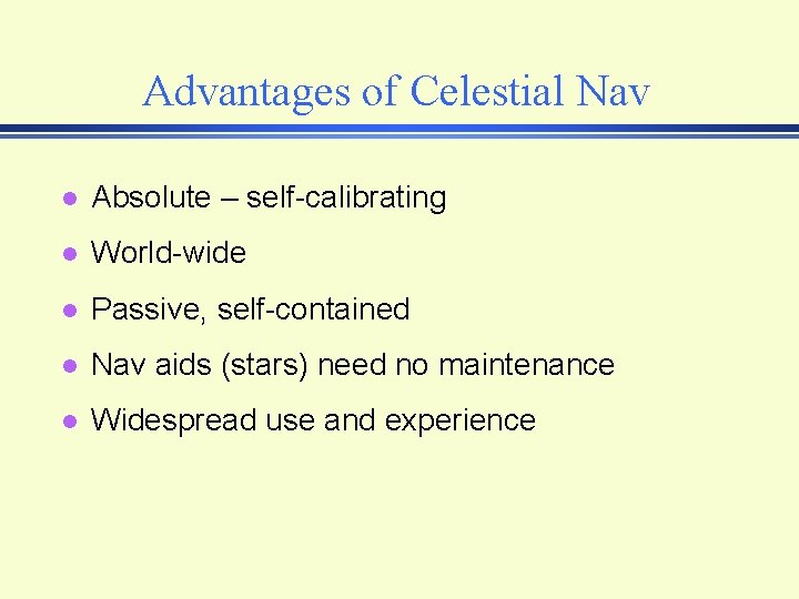 Advantages of Celestial Nav l Absolute – self-calibrating l World-wide l Passive, self-contained l Advantages of Celestial Nav l Absolute – self-calibrating l World-wide l Passive, self-contained l