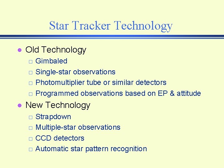 Star Tracker Technology l Old Technology � � l Gimbaled Single-star observations Photomultiplier tube Star Tracker Technology l Old Technology � � l Gimbaled Single-star observations Photomultiplier tube