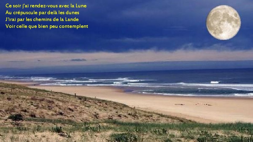 Ce soir j'ai rendez-vous avec la Lune Au crépuscule par delà les dunes J'irai