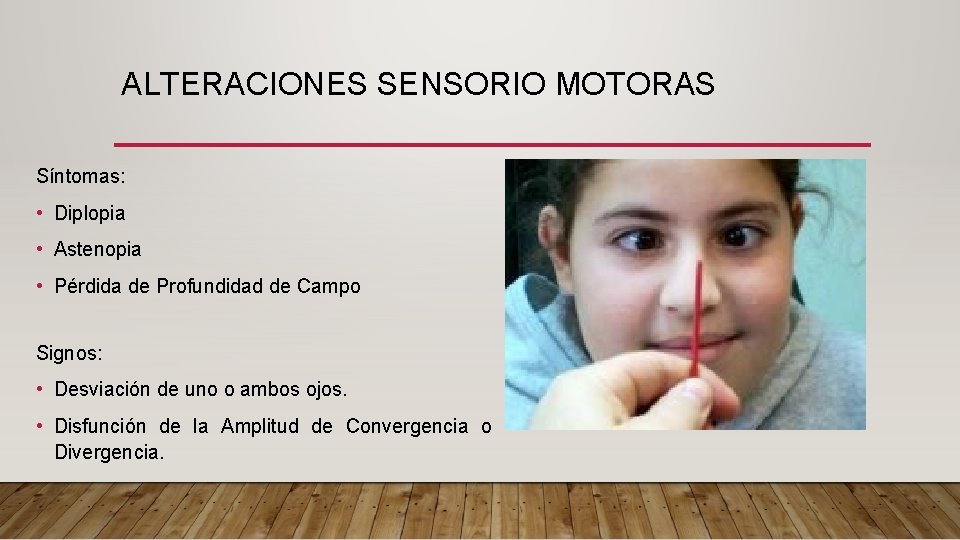 ALTERACIONES SENSORIO MOTORAS Síntomas: • Diplopia • Astenopia • Pérdida de Profundidad de Campo