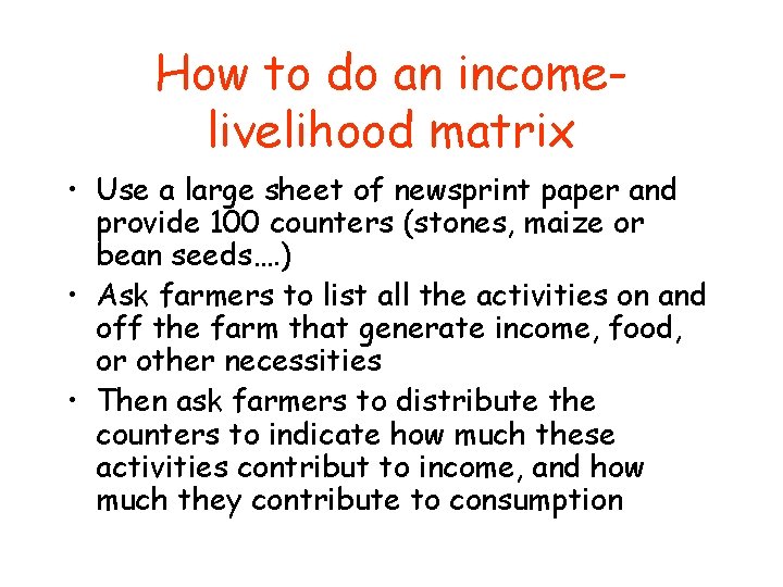 How to do an incomelivelihood matrix • Use a large sheet of newsprint paper How to do an incomelivelihood matrix • Use a large sheet of newsprint paper