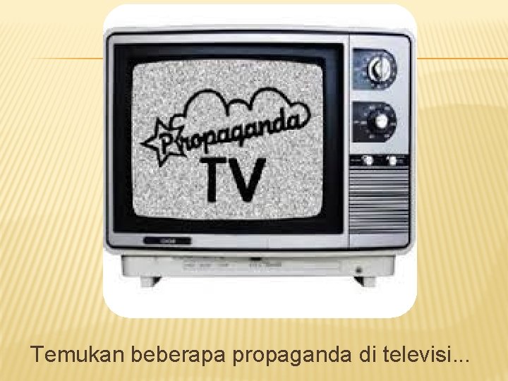 Temukan beberapa propaganda di televisi. . . 