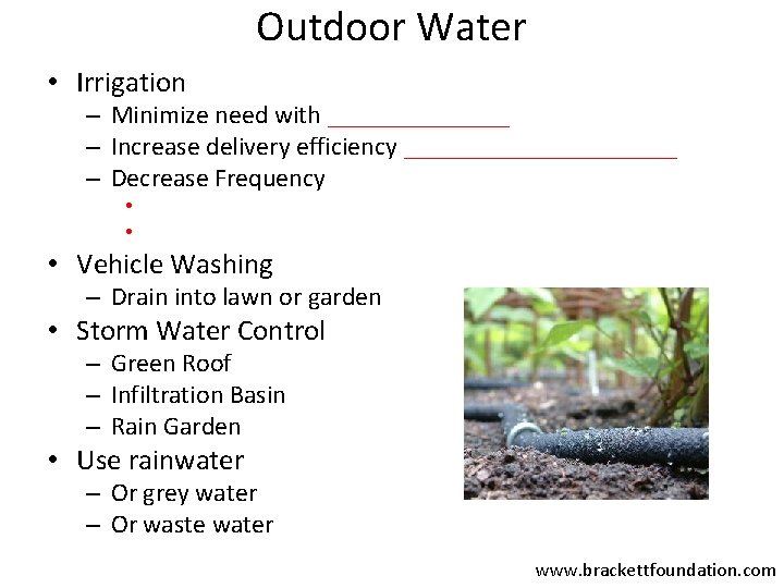 Outdoor Water • Irrigation – Minimize need with _______ – Increase delivery efficiency ___________