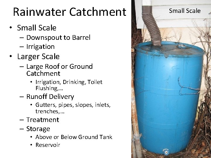 Rainwater Catchment • Small Scale – Downspout to Barrel – Irrigation • Larger Scale