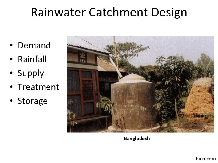 Rainwater Catchment Design • • • Demand Rainfall Supply Treatment Storage Bangladesh bicn. com