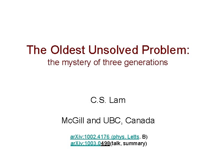 The Oldest Unsolved Problem: the mystery of three generations C. S. Lam Mc. Gill