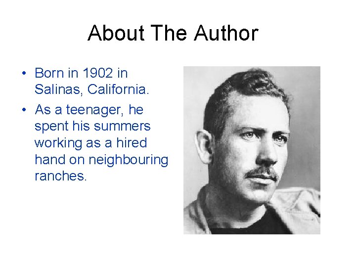About The Author • Born in 1902 in Salinas, California. • As a teenager,