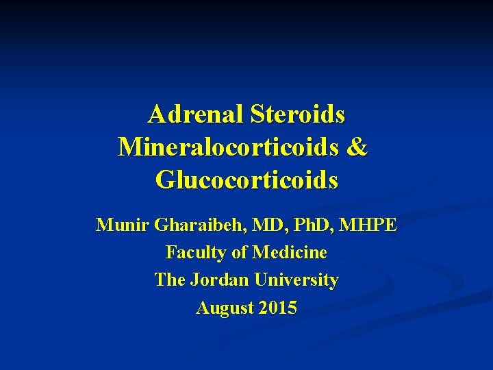 Adrenal Steroids Mineralocorticoids & Glucocorticoids Munir Gharaibeh, MD, Ph. D, MHPE Faculty of Medicine