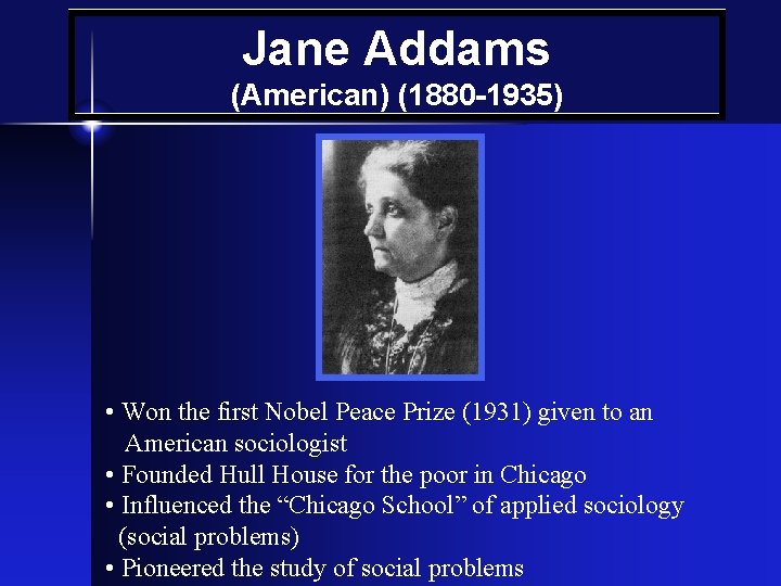 Jane Addams (American) (1880 -1935) • Won the first Nobel Peace Prize (1931) given