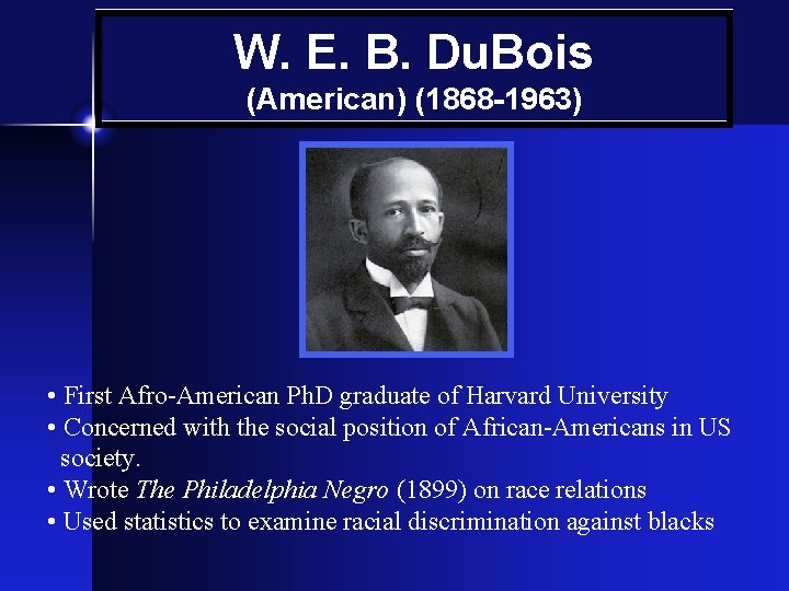 W. E. B. Du. Bois (American) (1868 -1963) • First Afro-American Ph. D graduate