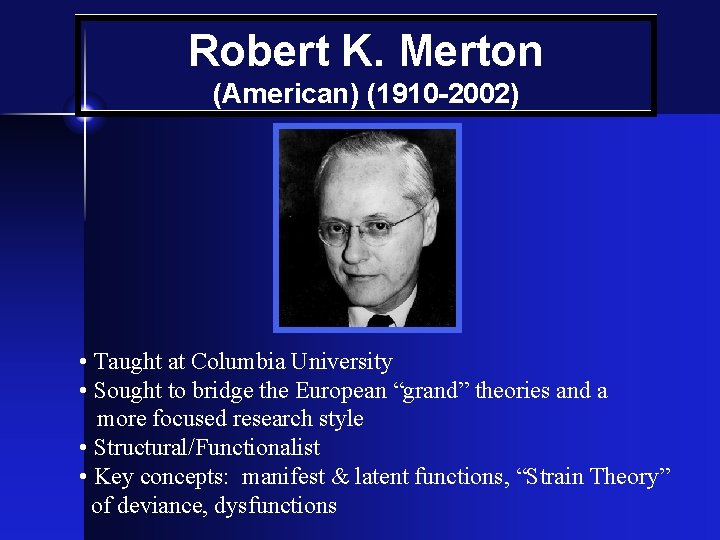 Robert K. Merton (American) (1910 -2002) • Taught at Columbia University • Sought to
