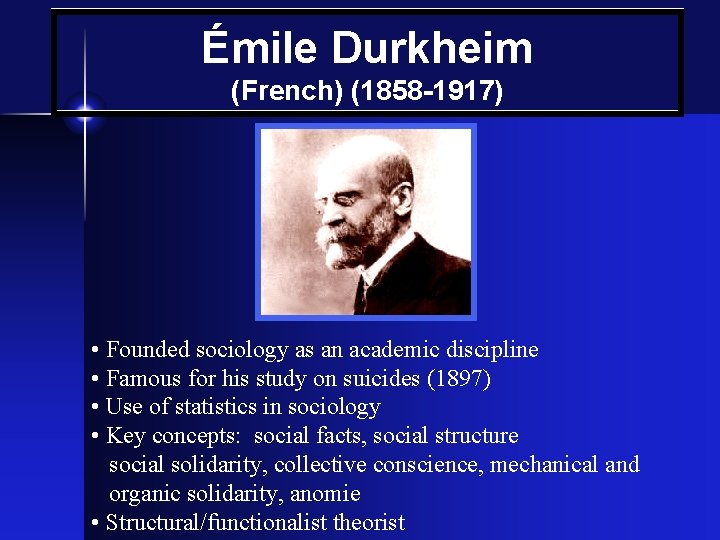 Émile Durkheim (French) (1858 -1917) • Founded sociology as an academic discipline • Famous