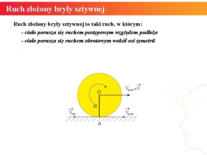 Ruch złożony bryły sztywnej to taki ruch, w którym: - ciało porusza się ruchem