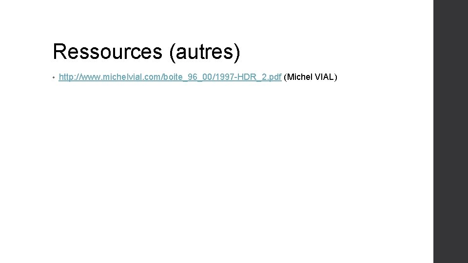 Ressources (autres) • http: //www. michelvial. com/boite_96_00/1997 -HDR_2. pdf (Michel VIAL) 