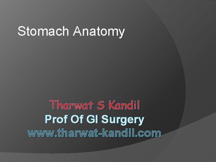 Stomach Anatomy Tharwat S Kandil Prof Of GI Surgery www. tharwat-kandil. com 