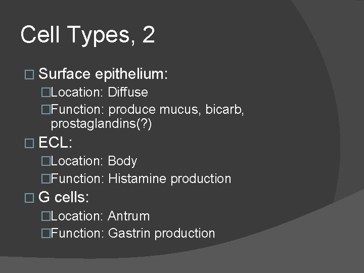 Cell Types, 2 � Surface epithelium: �Location: Diffuse �Function: produce mucus, bicarb, prostaglandins(? )