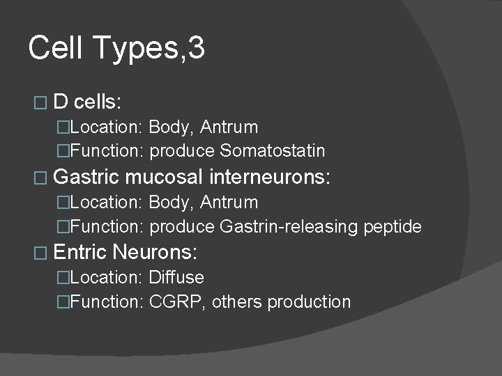 Cell Types, 3 � D cells: �Location: Body, Antrum �Function: produce Somatostatin � Gastric