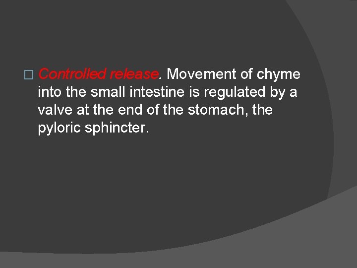 � Controlled release. Movement of chyme into the small intestine is regulated by a