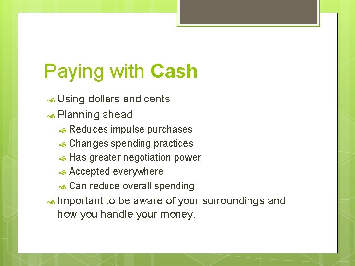 Paying with Cash Using dollars and cents Planning ahead Reduces impulse purchases Changes spending
