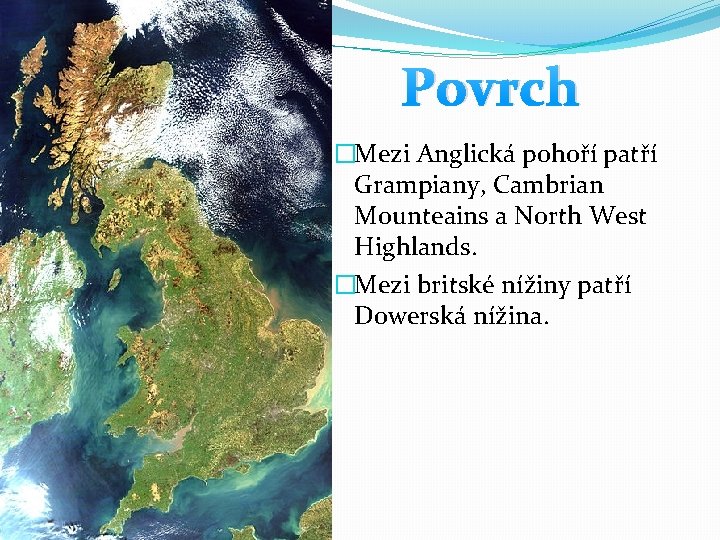 Povrch �Mezi Anglická pohoří patří Grampiany, Cambrian Mounteains a North West Highlands. �Mezi britské
