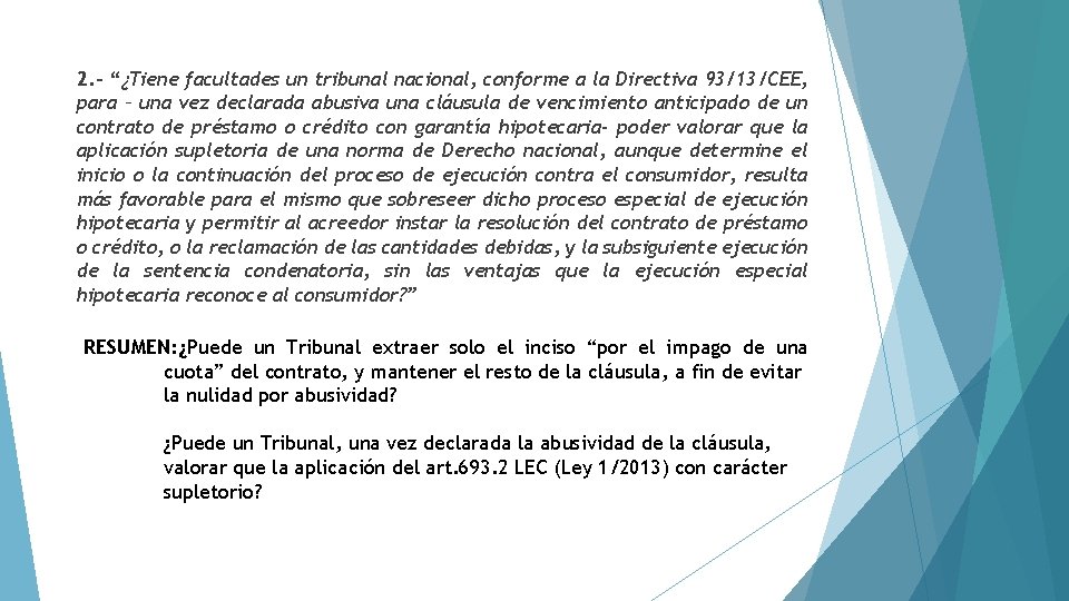 2. - “¿Tiene facultades un tribunal nacional, conforme a la Directiva 93/13/CEE, para –