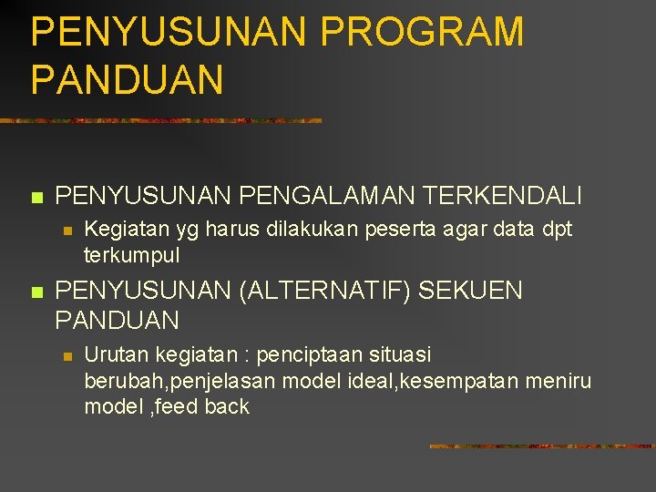 PENYUSUNAN PROGRAM PANDUAN n PENYUSUNAN PENGALAMAN TERKENDALI n n Kegiatan yg harus dilakukan peserta