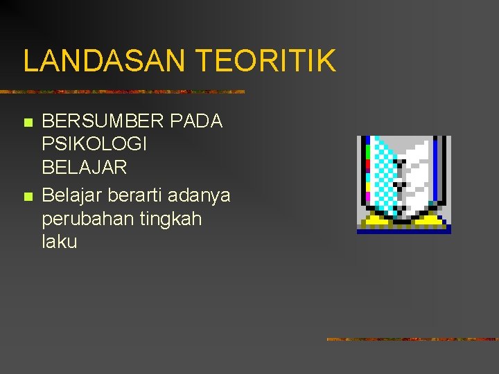 LANDASAN TEORITIK n n BERSUMBER PADA PSIKOLOGI BELAJAR Belajar berarti adanya perubahan tingkah laku