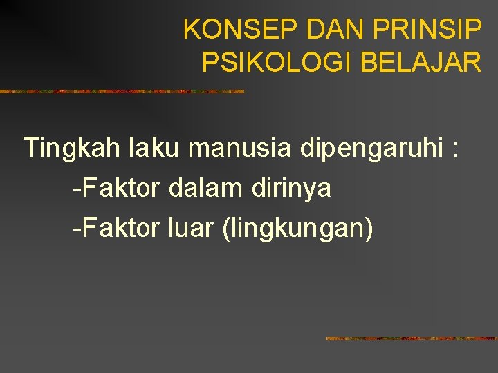 KONSEP DAN PRINSIP PSIKOLOGI BELAJAR Tingkah laku manusia dipengaruhi : -Faktor dalam dirinya -Faktor