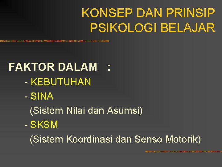 KONSEP DAN PRINSIP PSIKOLOGI BELAJAR FAKTOR DALAM : - KEBUTUHAN - SINA (Sistem Nilai