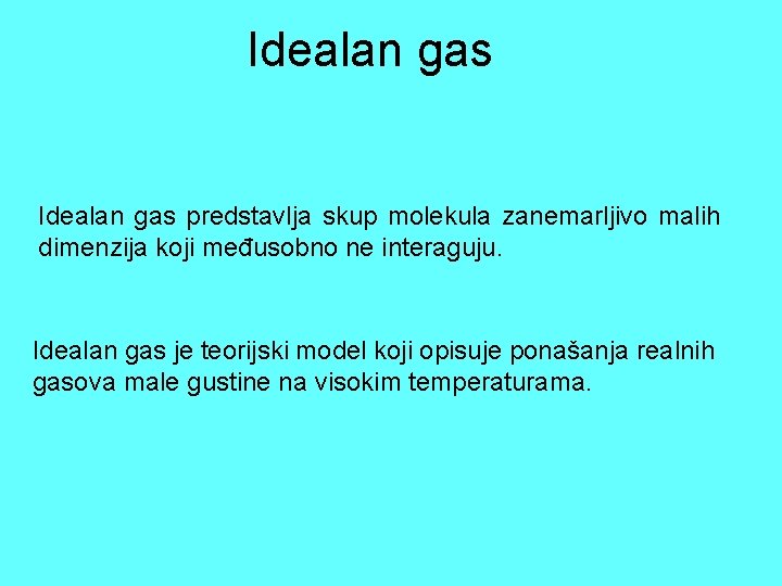 Idealan gas predstavlja skup molekula zanemarljivo malih dimenzija koji međusobno ne interaguju. Idealan gas