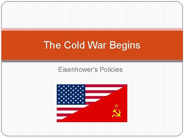 The Cold War Begins Eisenhower’s Policies 