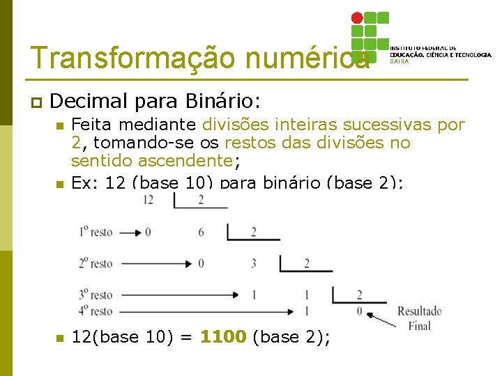 Transformação numérica p Decimal para Binário: n Feita mediante divisões inteiras sucessivas por 2,