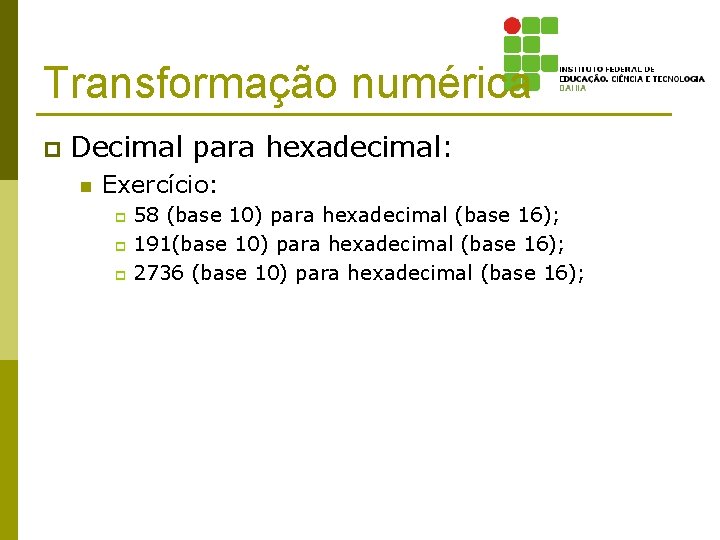 Transformação numérica p Decimal para hexadecimal: n Exercício: 58 (base 10) para hexadecimal (base