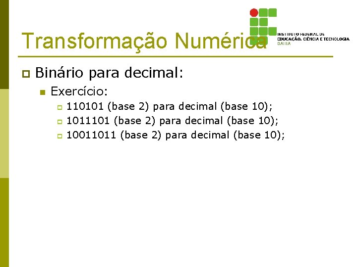 Transformação Numérica p Binário para decimal: n Exercício: 110101 (base 2) para decimal (base