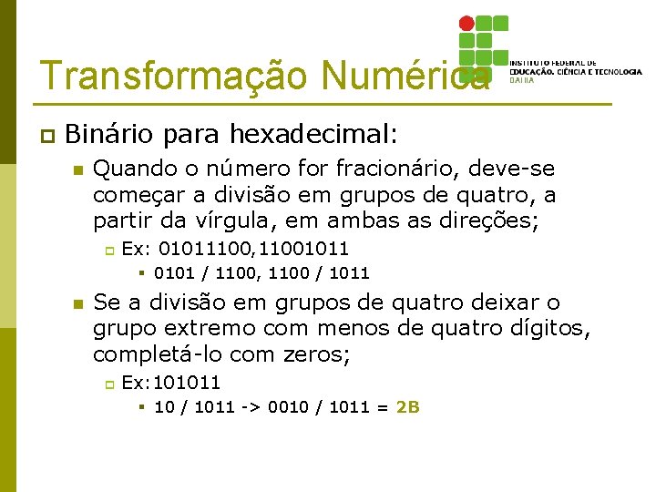 Transformação Numérica p Binário para hexadecimal: n Quando o número for fracionário, deve-se começar