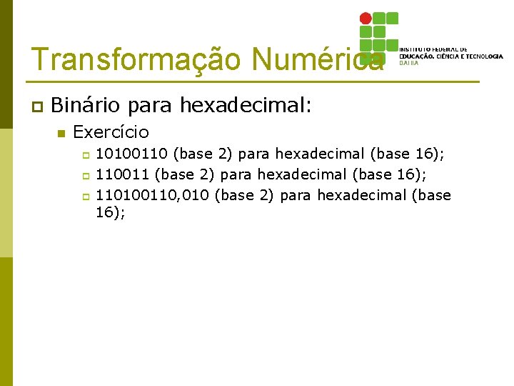 Transformação Numérica p Binário para hexadecimal: n Exercício 10100110 (base 2) para hexadecimal (base