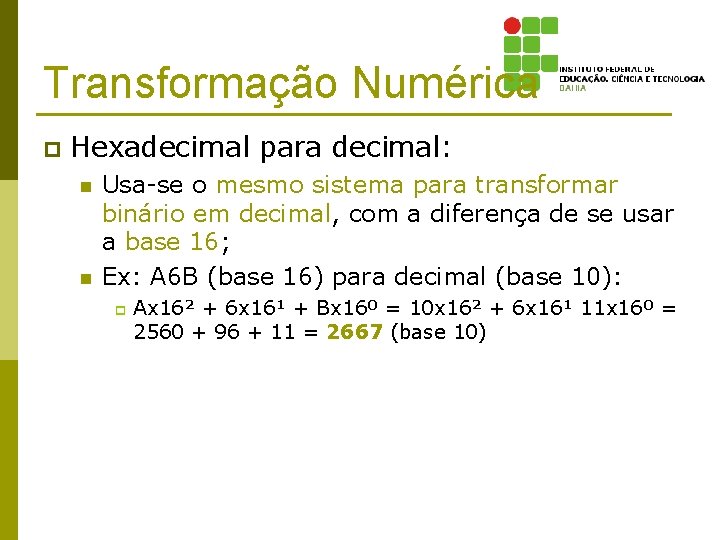 Transformação Numérica p Hexadecimal para decimal: n n Usa-se o mesmo sistema para transformar