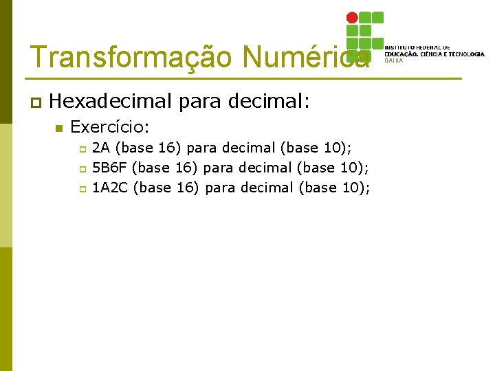 Transformação Numérica p Hexadecimal para decimal: n Exercício: 2 A (base 16) para decimal