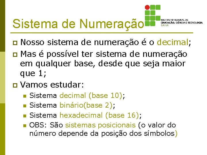 Sistema de Numeração Nosso sistema de numeração é o decimal; p Mas é possível