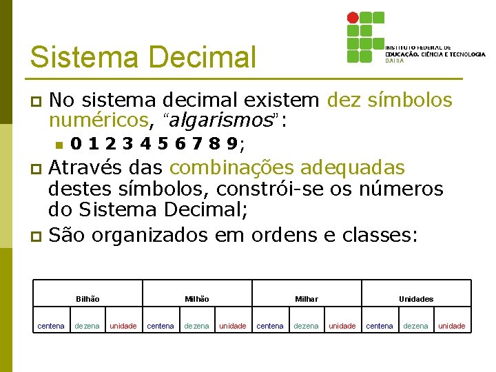 Sistema Decimal p No sistema decimal existem dez símbolos numéricos, “algarismos”: n 0 1