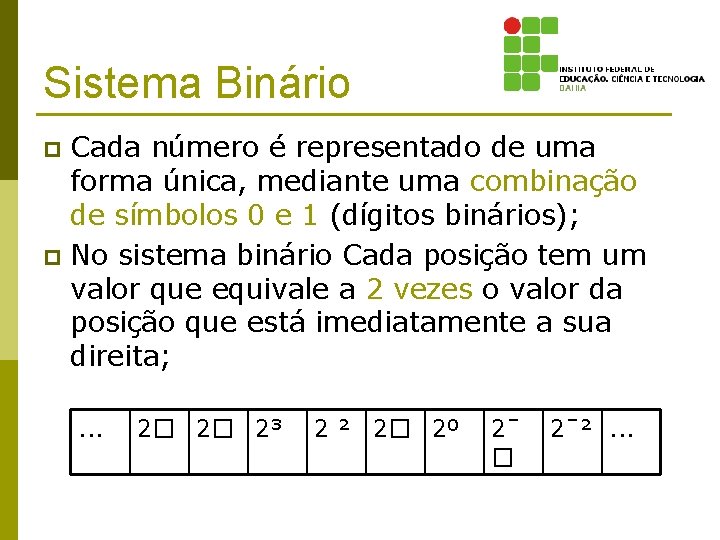 Sistema Binário Cada número é representado de uma forma única, mediante uma combinação de
